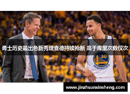 勇士历史最出色新秀理查德持续抢断 高于库里次数仅次